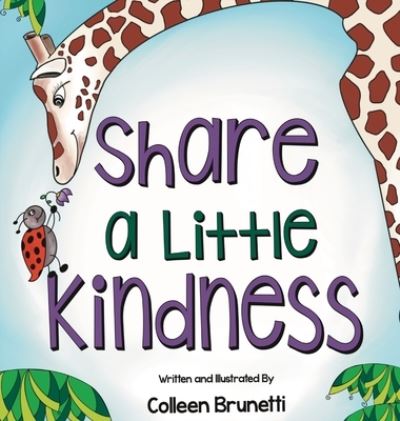 Cover for Colleen Brunetti · Share a Little Kindness : A Children's Book About Doing Good in the World (Hardcover Book) (2021)