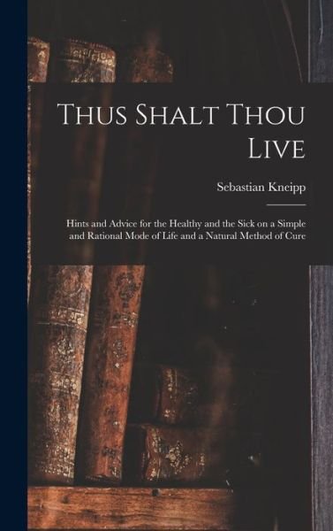 Cover for Sebastian 1821-1897 Kneipp · Thus Shalt Thou Live (Gebundenes Buch) (2021)