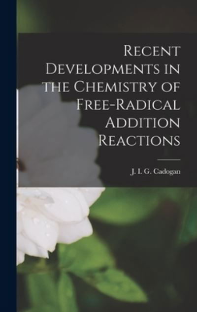Cover for J I G (John Ivan George) Cadogan · Recent Developments in the Chemistry of Free-radical Addition Reactions (Hardcover Book) (2021)