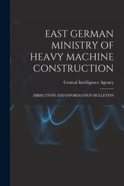 Cover for Central Intelligence Agency · East German Ministry of Heavy Machine Construction (Paperback Book) (2021)