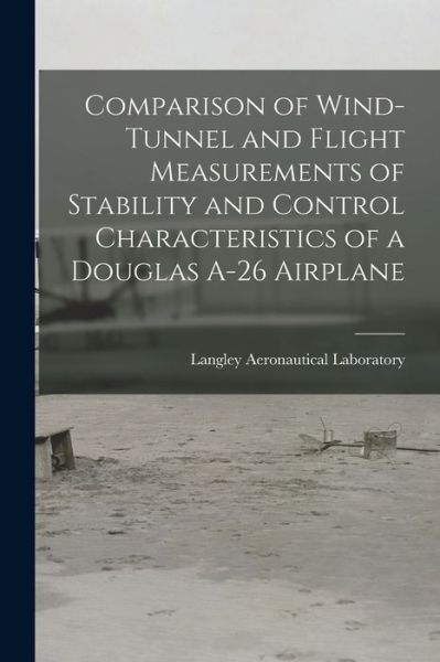 Cover for Langley Aeronautical Laboratory · Comparison of Wind-tunnel and Flight Measurements of Stability and Control Characteristics of a Douglas A-26 Airplane (Paperback Book) (2021)