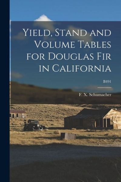 Cover for F X (Francis Xavier) 1 Schumacher · Yield, Stand and Volume Tables for Douglas Fir in California; B491 (Paperback Bog) (2021)