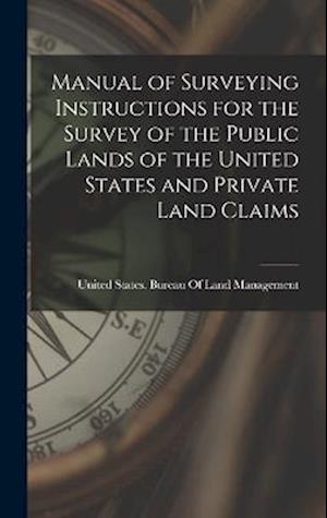 Cover for United States Bureau of Land Managem · Manual of Surveying Instructions for the Survey of the Public Lands of the United States and Private Land Claims (Book) (2022)
