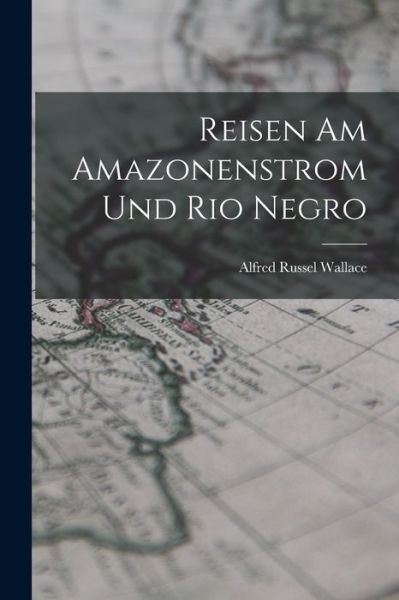 Cover for Alfred Russel Wallace · Reisen Am Amazonenstrom und Rio Negro (Bok) (2022)