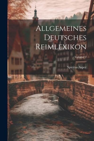 Allgemeines Deutsches Reimlexikon; Volume 2 - Spiritus Asper - Bøger - Creative Media Partners, LLC - 9781021943286 - 18. juli 2023