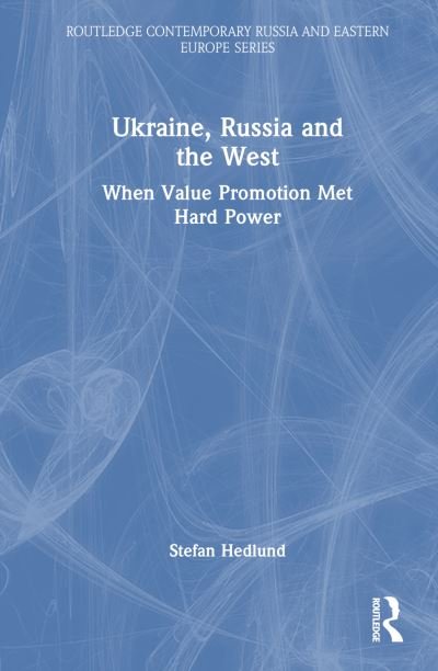 Cover for Hedlund, Stefan (Senior Professor of Russian and East European Studies at Uppsala University, Sweden) · Ukraine, Russia and the West: When Value Promotion Met Hard Power - Routledge Contemporary Russia and Eastern Europe Series (Hardcover Book) (2023)