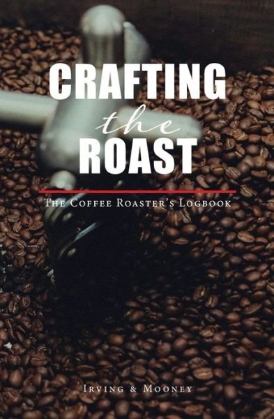 Cover for Elan Cloe Creative · Crafting The Roast: The Coffee Roaster's Logbook (Paperback Book) (2020)