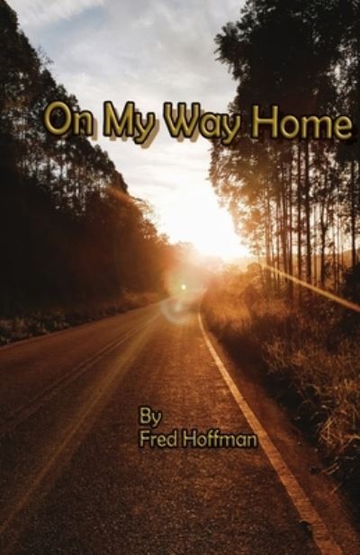 On My Way Home - Fred Hoffman - Books - Fred Hoffman - 9781087916286 - February 7, 2022