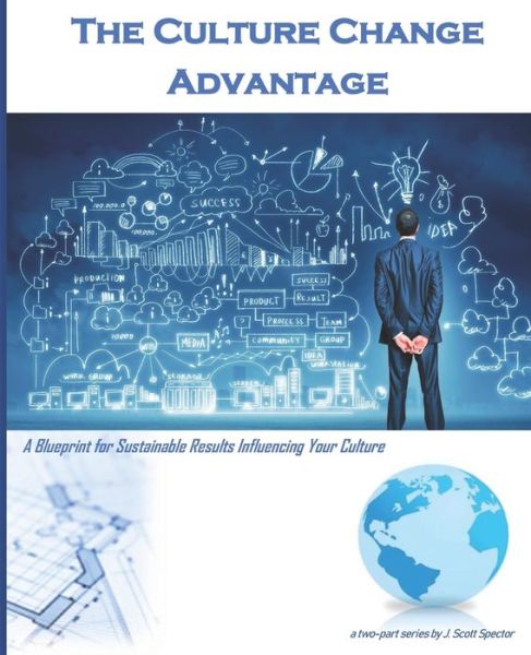 The Culture Change Advantage - J Scott Spector - Kirjat - Independently Published - 9781088571286 - lauantai 10. elokuuta 2019