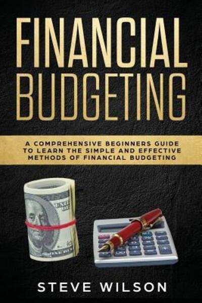 Financial Budgeting A Comprehensive Beginners Guide to Learn the Simple and Effective Methods of Financial Budgeting - Steve wilson - Libros - Independently published - 9781092613286 - 3 de abril de 2019