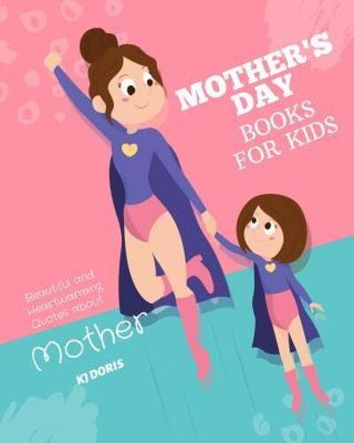 Cover for Kj Doris · Mother's day books for kids : Beautiful and Heartwarming Quotes about Mother (Paperback Book) (2019)