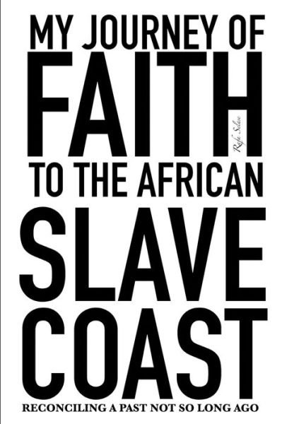 Cover for Rafa Selase · My Journey of Faith To The African Slave Coast : Reconciling A Past Not So Long Ago (Paperback Book) (2019)