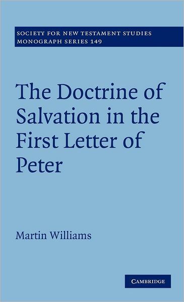 The Doctrine of Salvation in the First Letter of Peter - Society for New Testament Studies Monograph Series - Martin Williams - Books - Cambridge University Press - 9781107003286 - October 13, 2011