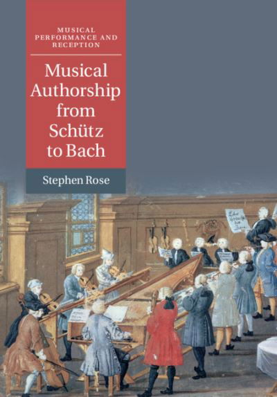 Cover for Rose, Stephen (Royal Holloway, University of London) · Musical Authorship from Schutz to Bach - Musical Performance and Reception (Pocketbok) (2021)