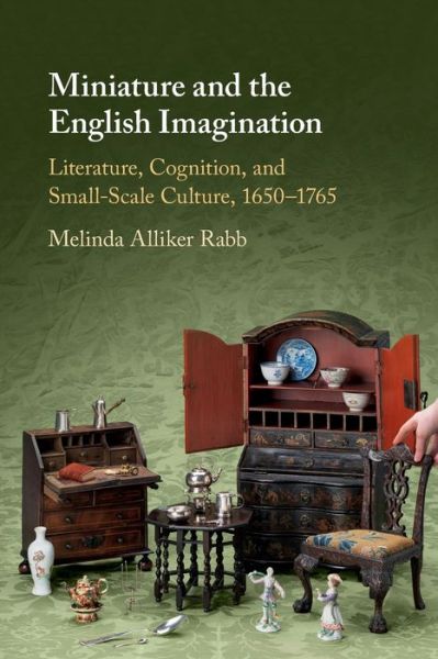 Cover for Rabb, Melinda Alliker (Brown University, Rhode Island) · Miniature and the English Imagination: Literature, Cognition, and Small-Scale Culture, 1650–1765 (Paperback Book) (2021)