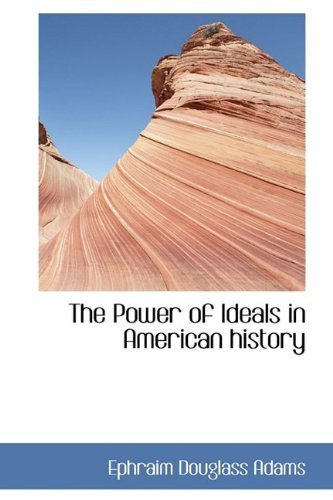 Cover for Ephraim Douglass Adams · The Power of Ideals in American History (Paperback Book) (2009)