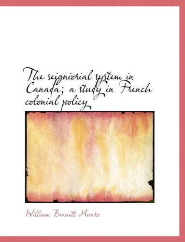 The Seigniorial System in Canada; A Study in French Colonial Policy - William Bennett Munro - Bøger - BiblioLife - 9781116038286 - 27. oktober 2009