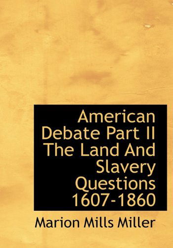 Cover for Marion Mills Miller · American Debate Part II the Land and Slavery Questions 1607-1860 (Hardcover Book) (2009)