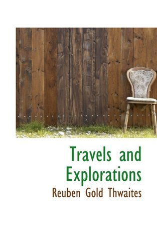 Cover for Reuben Gold Thwaites · Travels and Explorations (Paperback Book) (2009)