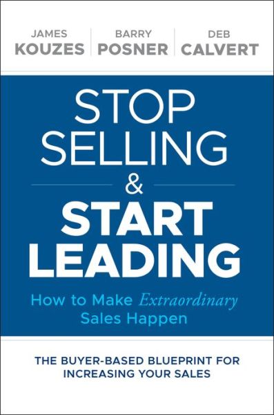 Cover for Kouzes, James M. (Emeritus, Tom Peters Company) · Stop Selling and Start Leading: How to Make Extraordinary Sales Happen (Hardcover Book) (2018)