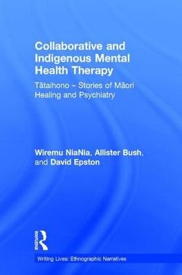 Cover for Wiremu NiaNia · Collaborative and Indigenous Mental Health Therapy: Tataihono – Stories of Maori Healing and Psychiatry - Writing Lives: Ethnographic Narratives (Hardcover Book) (2016)