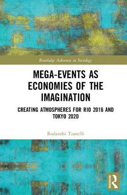 Cover for Tzanelli, Rodanthi (University of Leeds, UK) · Mega-Events as Economies of the Imagination: Creating Atmospheres for Rio 2016 and Tokyo 2020 - Routledge Advances in Sociology (Hardcover Book) (2017)