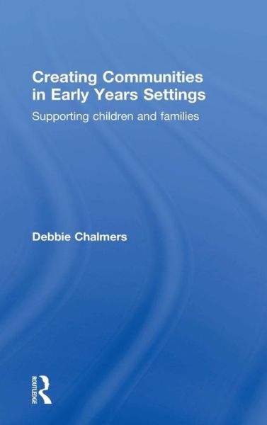 Cover for Debbie Chalmers · Creating Communities in Early Years Settings: Supporting children and families (Hardcover Book) (2015)