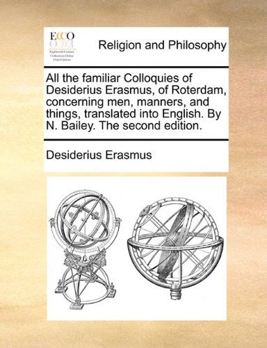 Cover for Desiderius Erasmus · All the Familiar Colloquies of Desiderius Erasmus, of Roterdam, Concerning Men, Manners, and Things, Translated into English. by N. Bailey. the Second Edition. (Taschenbuch) (2010)