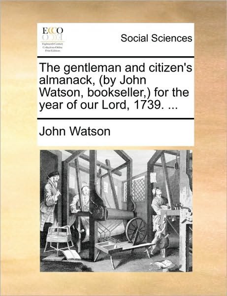 Cover for John Watson · The Gentleman and Citizen's Almanack, (By John Watson, Bookseller, ) for the Year of Our Lord, 1739. ... (Paperback Bog) (2010)