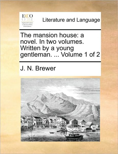 Cover for J N Brewer · The Mansion House: a Novel. in Two Volumes. Written by a Young Gentleman. ... Volume 1 of 2 (Paperback Book) (2010)