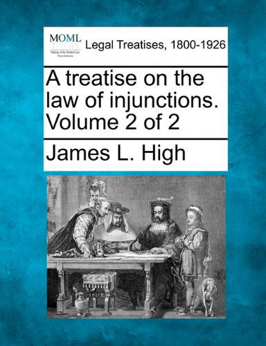A Treatise on the Law of Injunctions. Volume 2 of 2 - James L. High - Books - Gale, Making of Modern Law - 9781240014286 - December 17, 2010