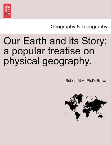 Cover for Robert M a Ph D Brown · Our Earth and Its Story: a Popular Treatise on Physical Geography. (Paperback Book) (2011)