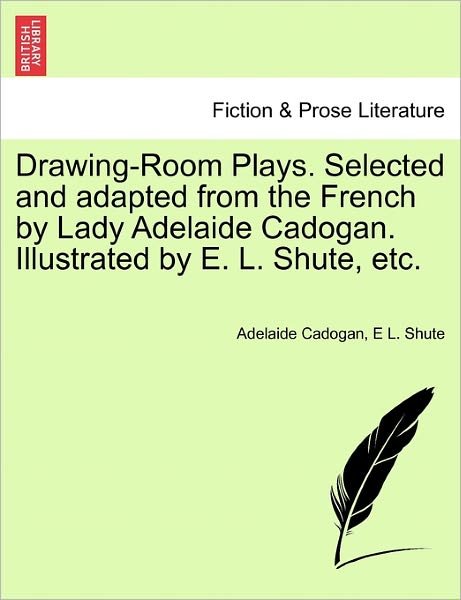 Cover for Cadogan, Adelaide, Lady · Drawing-room Plays. Selected and Adapted from the French by Lady Adelaide Cadogan. Illustrated by E. L. Shute, Etc. (Paperback Book) (2011)
