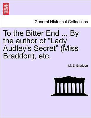 To the Bitter End ... by the Author of - Mary Elizabeth Braddon - Bøger - British Library, Historical Print Editio - 9781241372286 - 1. marts 2011