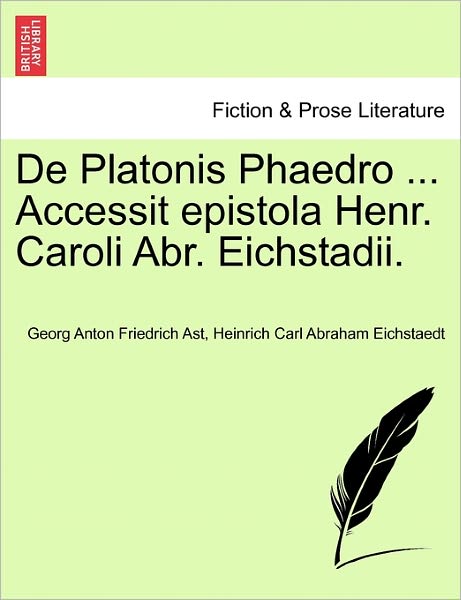 Cover for Georg Anton Friedrich Ast · De Platonis Phaedro ... Accessit Epistola Henr. Caroli Abr. Eichstadii. (Pocketbok) (2011)