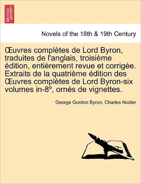 Cover for Byron, George Gordon, Lord · Uvres Completes De Lord Byron, Traduites De L'anglais, Troisi Me Dition, Enti Rement Revue et Corrig E. Extraits De La Quatri Me Dition Des Uvres Comp (Paperback Book) (2011)