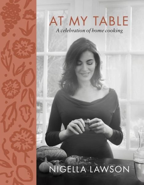 At My Table: A Celebration of Home Cooking - Nigella Lawson - Books - Flatiron Books - 9781250154286 - April 10, 2018