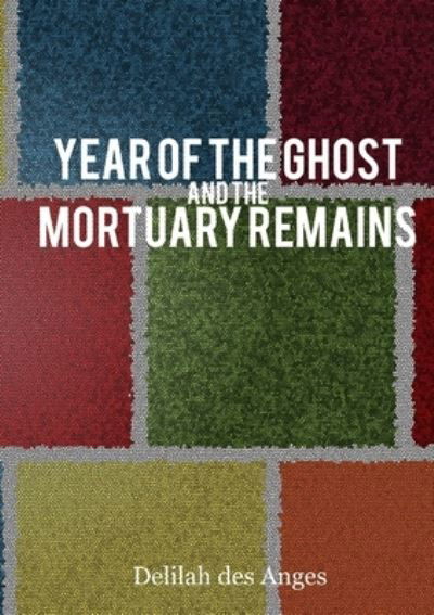 Cover for Delilah Des Anges · Year of the Ghost &amp; Mortuary Remains (Book) (2013)