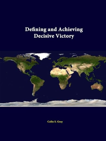 Defining and Achieving Decisive Victory - Colin S. Gray - Bücher - lulu.com - 9781312342286 - 9. Juli 2014