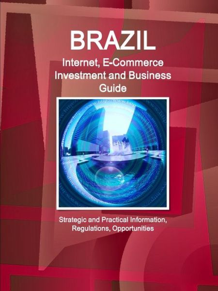 Cover for Inc. Ibp · Brazil Internet, E-Commerce Investment and Business Guide - Strategic and Practical Information, Regulations, Opportunities (Paperback Book) (2015)