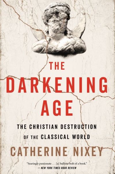 The Darkening Age: The Christian Destruction of the Classical World - Catherine Nixey - Books - HarperCollins - 9781328589286 - April 16, 2019
