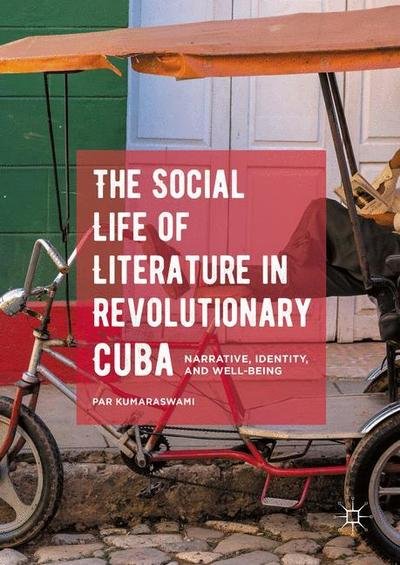 Cover for Par Kumaraswami · The Social Life of Literature in Revolutionary Cuba: Narrative, Identity, and Well-being (Pocketbok) [1st ed. 2016 edition] (2020)