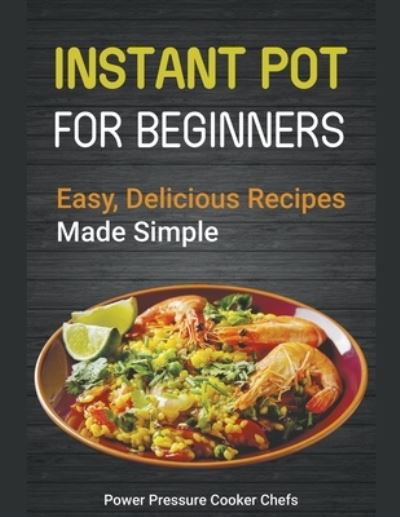 Instant Pot Recipes for Beginners: Easy Delicious Recipes Made Simple - Power Pressure Cooker Chefs - Livres - Cijiro Publishing - 9781386897286 - 31 mars 2020