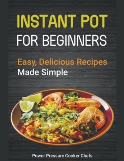 Cover for Power Pressure Cooker Chefs · Instant Pot Recipes for Beginners: Easy Delicious Recipes Made Simple (Paperback Bog) (2020)