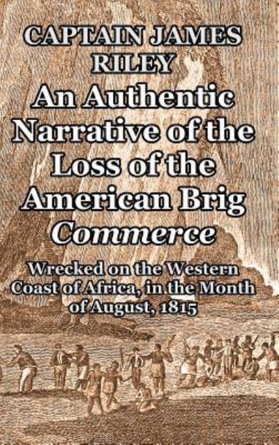 Captain James Riley · An Authentic Narrative of the Loss of the American Brig Commerce (Hardcover Book) (2024)