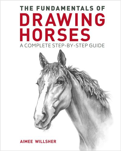 The Fundamentals of Drawing Horses: A Complete Step-by-Step Guide - Aimee Willsher - Books - Arcturus Publishing Ltd - 9781398821286 - November 20, 2022
