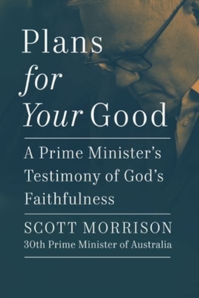 Cover for Scott Morrison · Plans For Your Good: A Prime Minister's Testimony of God's Faithfulness (Hardcover Book) (2024)