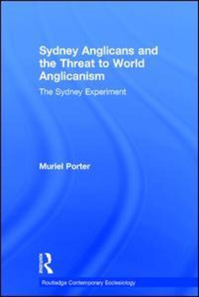 Cover for Muriel Porter · Sydney Anglicans and the Threat to World Anglicanism: The Sydney Experiment - Routledge Contemporary Ecclesiology (Hardcover Book) [New edition] (2011)