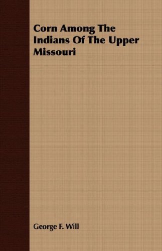 Corn Among the Indians of the Upper Missouri - George F. Will - Bøger - Gardiner Press - 9781409701286 - 19. maj 2008