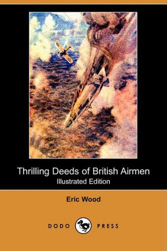 Thrilling Deeds of British Airmen (Illustrated Edition) (Dodo Press) - Eric Wood - Books - Dodo Press - 9781409938286 - November 28, 2008